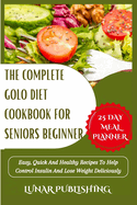 The Complete Golo Diet Cookbook for Seniors Beginner: Easy, Quick And Healthy Recipes To Help Control Insulin And Lose Weight Deliciously