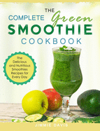 The Complete Green Smoothie Cookbook: The Delicious and Nutritious Smoothies Recipes for Every Day