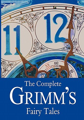 The Complete Grimm's Fairy Tales - Grimm, Jacob, and Grimm, Wilhelm, and Brothers Grimm