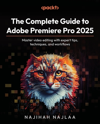 The Complete Guide to Adobe Premiere Pro 2025: Master video editing with expert tips, techniques, and workflows - Najlaa, Najihah