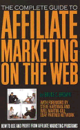 The Complete Guide to Affiliate Marketing on the Web: How to Use and Profit from Affiliate Marketing Programs
