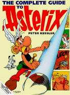 The Complete Guide To Asterix - de Goscinny, Rene, and Kessler, Peter, and Hockridge, Derek (Translated by)