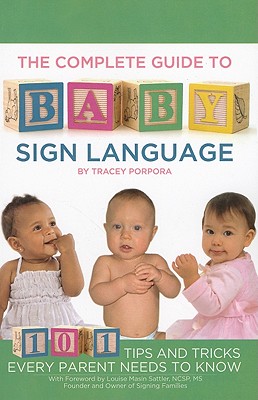 The Complete Guide to Baby Sign Language: 101 Tips and Tricks Every Parent Needs to Know - Porpora, Tracey