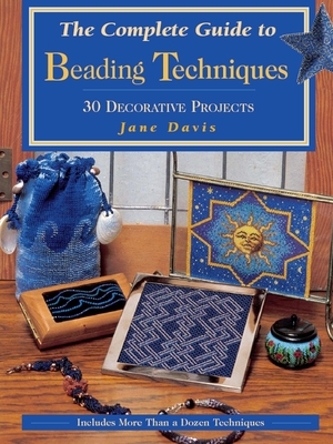 The Complete Guide to Beading Techniques: 30 Decorative Projects - Davis, Jane