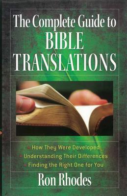 The Complete Guide to Bible Translations: How They Were Developed - Understanding Their Differences - Finding the Right One for You - Rhodes, Ron, Dr.