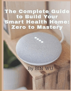 The Complete Guide to Build Your Smart Health Home: Zero to Mastery