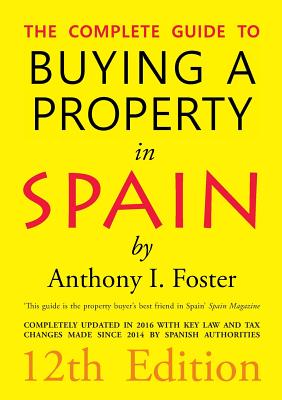 The Complete Guide to Buying a Property in Spain 12th Edition - Foster, Anthony Ivor