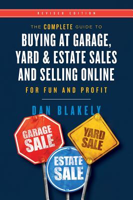 The Complete Guide to Buying at Garage, Yard, and Estate Sales and Selling Online for Fun and Profit - Blakely, Dan