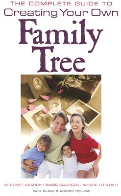 The Complete Guide to Creating Your Own Family Tree - Blake, Paul, and Collins, Audrey