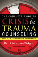 The Complete Guide to Crisis and Trauma Counseling: What to Do and Say When It Matters Most!