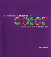 The Complete Guide to Digital Color: Creative Use of Color in the Digital Arts