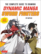 The Complete Guide to Drawing Dynamic Manga Sword Fighters: (An Action-Packed Guide with Over 600 Illustrations)