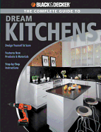 The Complete Guide to Dream Kitchens (Black & Decker) - Lynch, Sarah