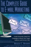 The Complete Guide to E-mail Marketing: How to Create Successful, Spam-Free Campaigns to Reach Your Target Audience and Increase Sales - Brown, Bruce C