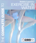The Complete Guide to Exercise in Water - Lawrence, Debbie