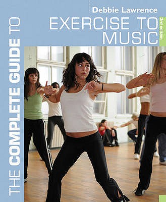 The Complete Guide to Exercise to Music - Lawrence, Debbie