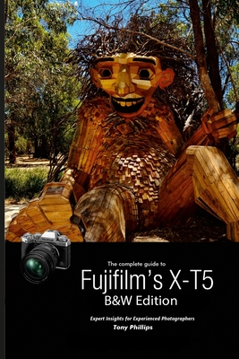 The Complete Guide to Fujifilm's X-T5 (B&W Edition) - Phillips, Tony