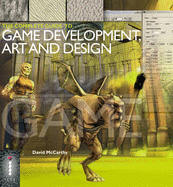 The Complete Guide to Game Development Art & Design - McCarthy, David, and Byron, Simon, and Curran, Ste