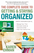 The Complete Guide to Getting and Staying Organized: *Manage Your Time *Eliminate Clutter and Experience Order *Keep Your Family First