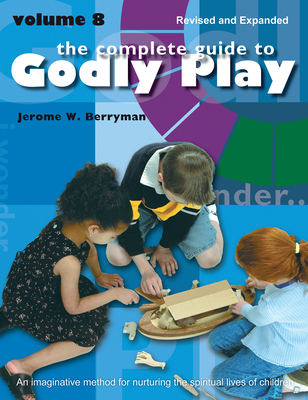 The Complete Guide to Godly Play: Revised and Expanded Volume 8 - Berryman, Jerome W, and Beales, Rosemary, and Minor, Cheryl V