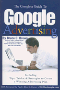 The Complete Guide to Google Advertising: Including Tips, Tricks, & Strategies to Create a Winning Advertising Plan - Brown, Bruce C