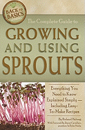 The Complete Guide to Growing and Using Sprouts: Everything You Need to Know Explained Simply - Including Easy-To-Make Recipes
