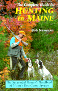The Complete Guide to Hunting in Maine: The Successful Hunter's Handbook of Maine's Best Game Species