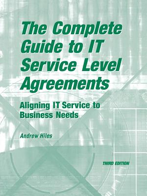 The Complete Guide to I.T. Service Level Agreements: Aligning It Services to Business Needs - Hiles, Andrew N