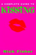 The Complete Guide to Kissing