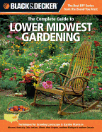 The Complete Guide to Lower Midwest Gardening: Techniques for Growing Landscape & Garden Plants in Missouri, Kentucky, Ohio, Indiana, Illinois, West Virginia, Southern Michigan & Southern Ontario