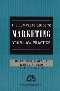 The Complete Guide to Marketing Your Law Practice - Weishar, Hollis Hatfield (Editor), and Durham, James A (Editor)