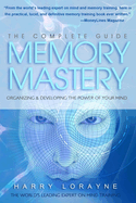 The Complete Guide to Memory Mastery: Organizing & Developing the Power of Your Mind