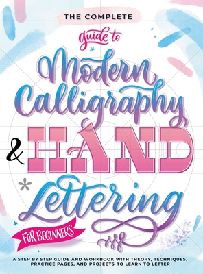 The Complete Guide to Modern Calligraphy & Hand Lettering for Beginners: A Step by Step Guide and Workbook with Theory, Techniques, Practice Pages and Projects to Learn to Letter - Entertainment, Special Art