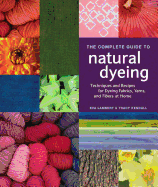 The Complete Guide to Natural Dyeing: Techniques and Recipes for Dyeing Fabrics, Yarns and Fibres at Home