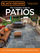 The Complete Guide to Patios (Black & Decker): A DIY Guide to Building Patios, Walkways & Outdoor Steps