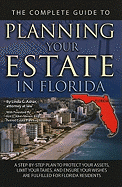 The Complete Guide to Planning Your Estate in Florida: A Step-By-Step Plan to Protect Your Assets, Limit Your Taxes, and Ensure Your Wishes Are Fulfilled for Florida Residents
