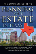 The Complete Guide to Planning Your Estate in Texas: A Step-By-Step Plan to Protect Your Assets, Limit Your Taxes, and Ensure Your Wishes Are Fulfilled for Texas Residents