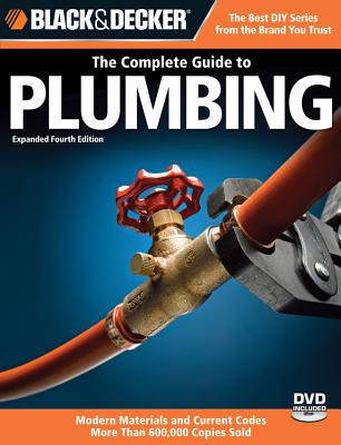 The Complete Guide to Plumbing: Modern Materials and Current Codes: All New Guide to Working with Gas Pipe - Editors of Creative Publishing (Editor)