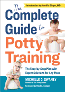 The Complete Guide to Potty Training: The Step-By-Step Plan with Expert Solutions for Any Mess