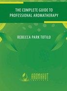 The Complete Guide to Professional Aromatherapy