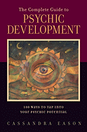 The Complete Guide to Psychic Development: 100 Ways to Tap Into Your Psychic Potential
