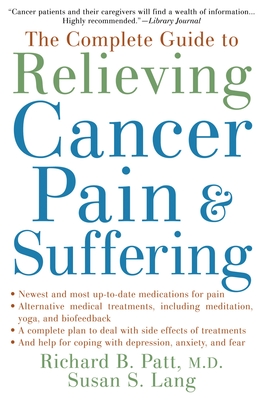 The Complete Guide to Relieving Cancer Pain and Suffering - Patt, Richard B, M.D., and Lang, Susan S
