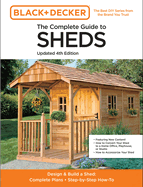 The Complete Guide to Sheds Updated 4th Edition: Design and Build a Shed: Complete Plans, Step-By-Step How-To