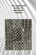 The Complete Guide to Smocking Fabrics: Techniques, Patterns and Profitable Designs