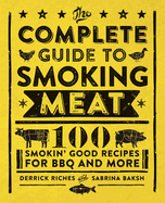 The Complete Guide to Smoking Meat: 100 Smokin' Good Recipes for BBQ and More