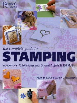 The Complete Guide to Stamping: Over 70 Techniques with 20 Original Projects and 300 Motifs - Gear, Alan D, and Freestone, Barry L, and Beaman, Sarah