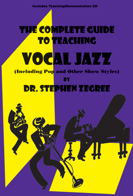 The Complete Guide to Teaching Vocal Jazz: Including Pop and Other Show Styles - Zegree, Steve