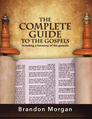 The Complete Guide To The Gospels: Including a harmony of the Gospels - Morgan, Brandon