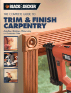 The Complete Guide to Trim & Finish Carpentry: Installing Moldings, Wainscoting & Decorative Trim