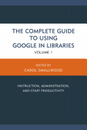 The Complete Guide to Using Google in Libraries: Instruction, Administration, and Staff Productivity, Volume 1